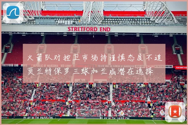 火箭队对控卫市场持谨慎态度不追莫兰特保罗三球加兰成潜在选择