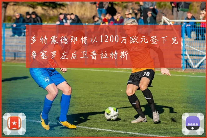 多特蒙德即将以1200万欧元签下克鲁塞罗左后卫普拉特斯